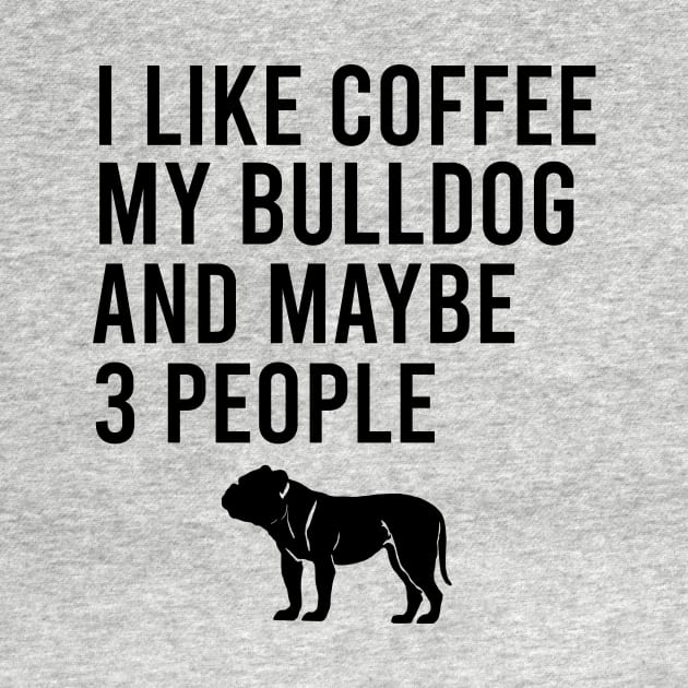 I like coffee my bulldog and maybe 3 people by cypryanus